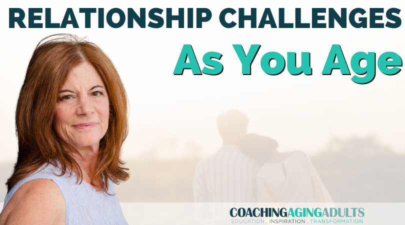 Relationship Challenges As You Age